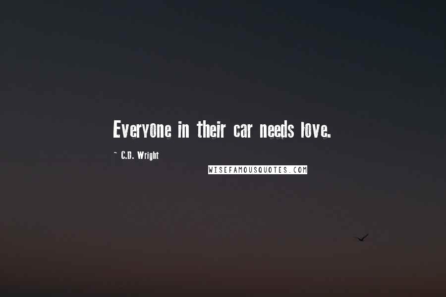 C.D. Wright Quotes: Everyone in their car needs love.