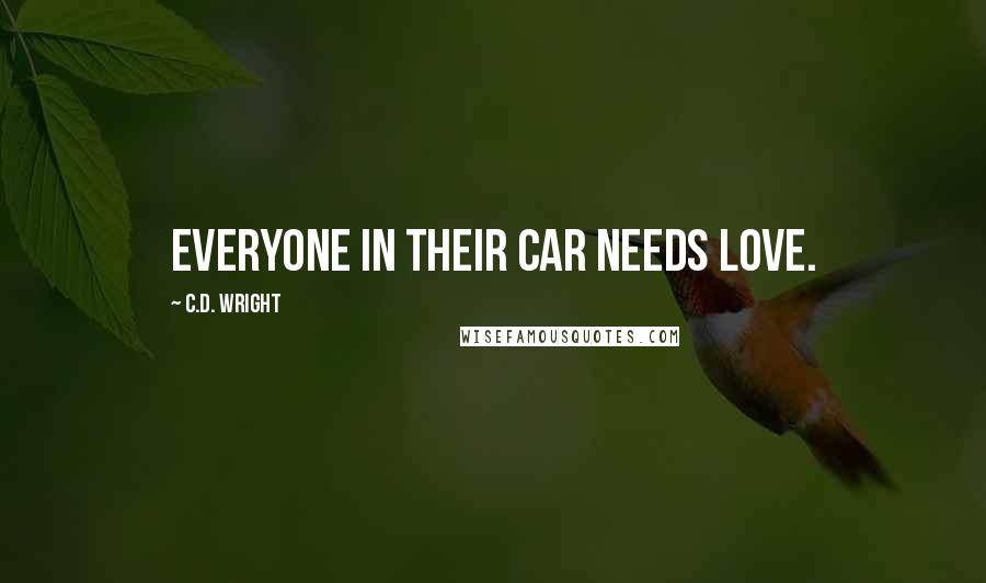 C.D. Wright Quotes: Everyone in their car needs love.