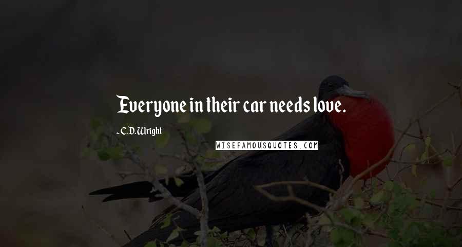 C.D. Wright Quotes: Everyone in their car needs love.