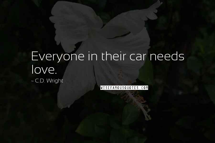 C.D. Wright Quotes: Everyone in their car needs love.