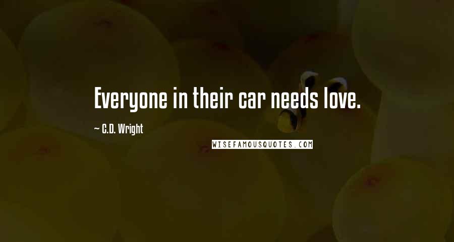 C.D. Wright Quotes: Everyone in their car needs love.