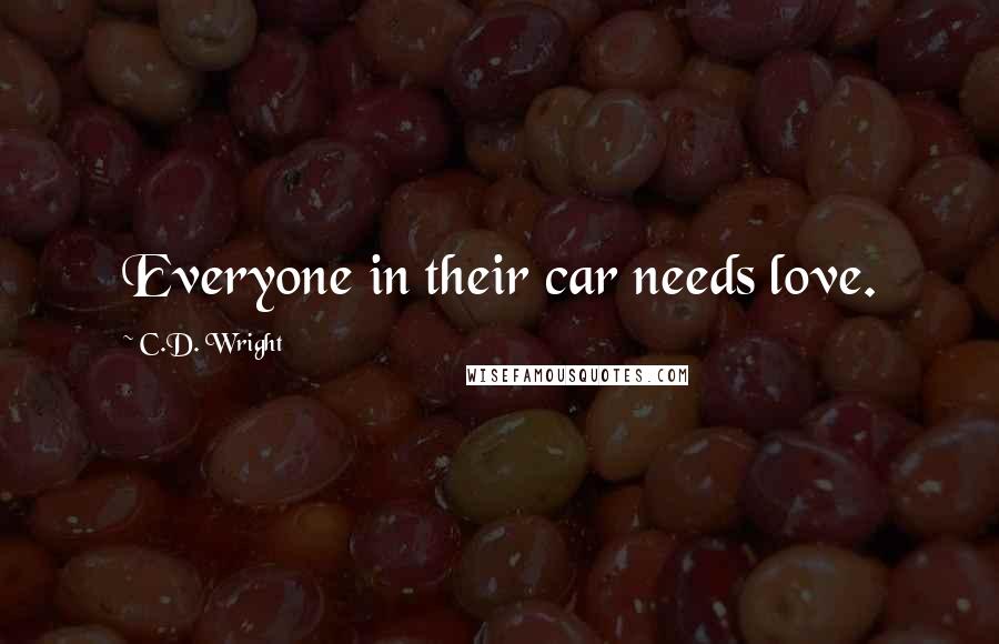 C.D. Wright Quotes: Everyone in their car needs love.