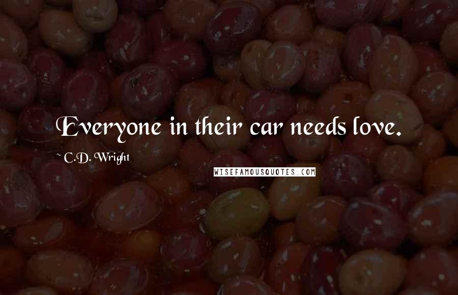 C.D. Wright Quotes: Everyone in their car needs love.