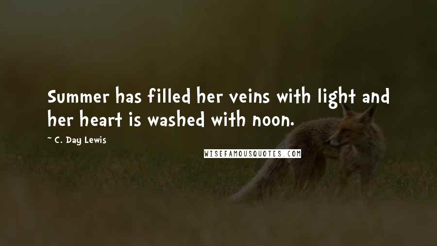 C. Day Lewis Quotes: Summer has filled her veins with light and her heart is washed with noon.