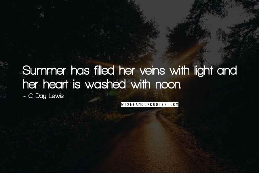 C. Day Lewis Quotes: Summer has filled her veins with light and her heart is washed with noon.