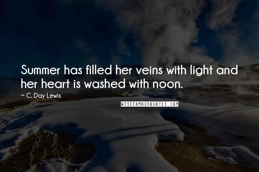 C. Day Lewis Quotes: Summer has filled her veins with light and her heart is washed with noon.