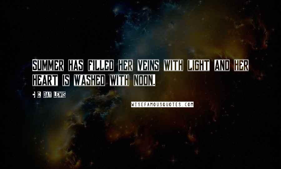 C. Day Lewis Quotes: Summer has filled her veins with light and her heart is washed with noon.