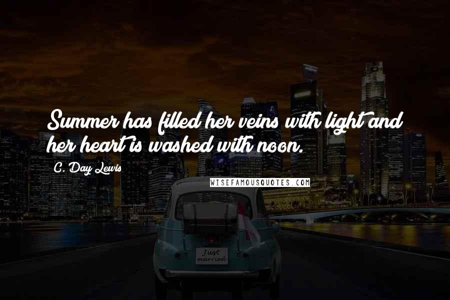 C. Day Lewis Quotes: Summer has filled her veins with light and her heart is washed with noon.