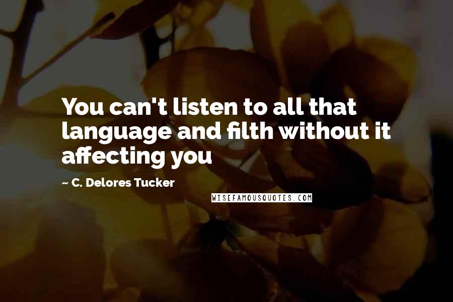 C. Delores Tucker Quotes: You can't listen to all that language and filth without it affecting you