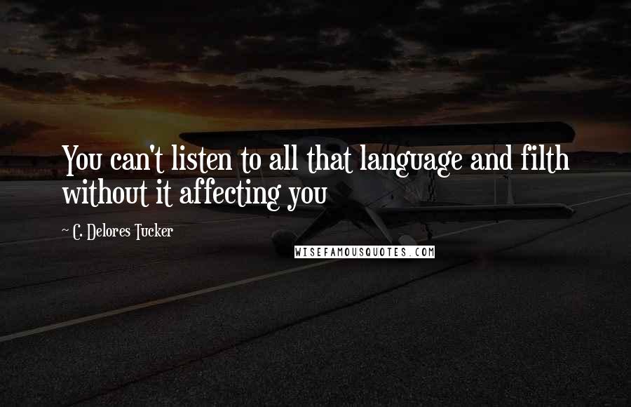 C. Delores Tucker Quotes: You can't listen to all that language and filth without it affecting you