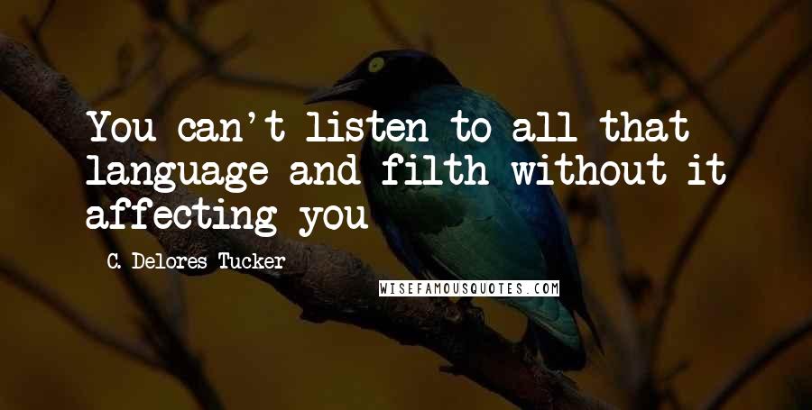 C. Delores Tucker Quotes: You can't listen to all that language and filth without it affecting you