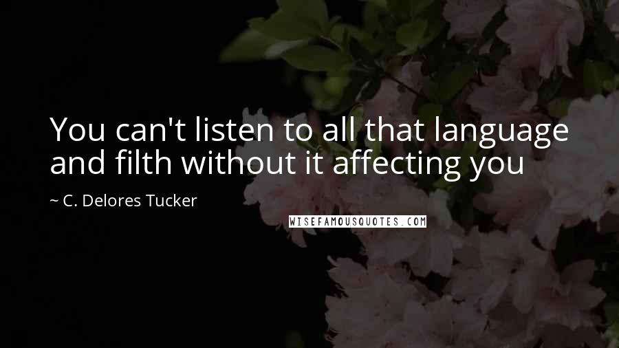 C. Delores Tucker Quotes: You can't listen to all that language and filth without it affecting you