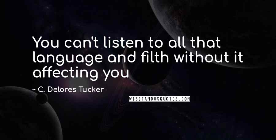 C. Delores Tucker Quotes: You can't listen to all that language and filth without it affecting you