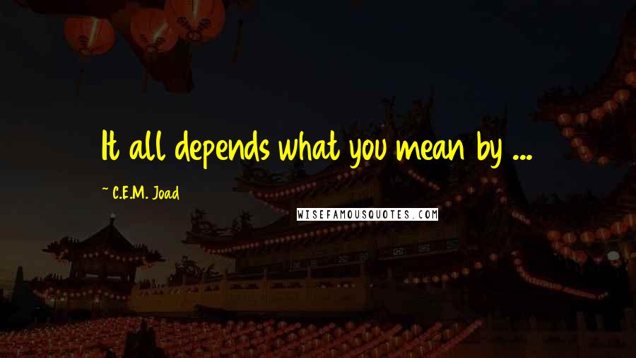 C.E.M. Joad Quotes: It all depends what you mean by ...