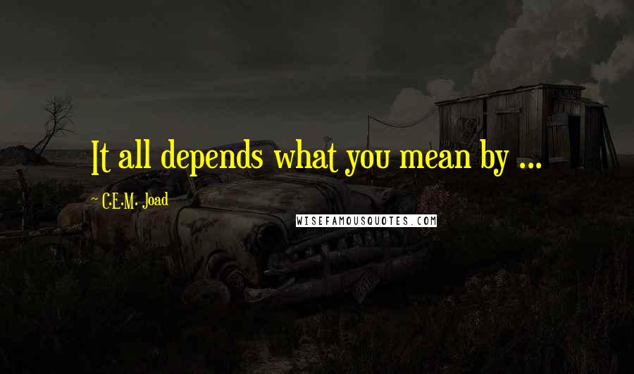 C.E.M. Joad Quotes: It all depends what you mean by ...