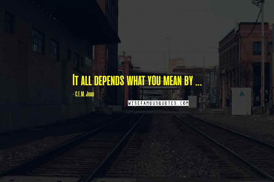 C.E.M. Joad Quotes: It all depends what you mean by ...