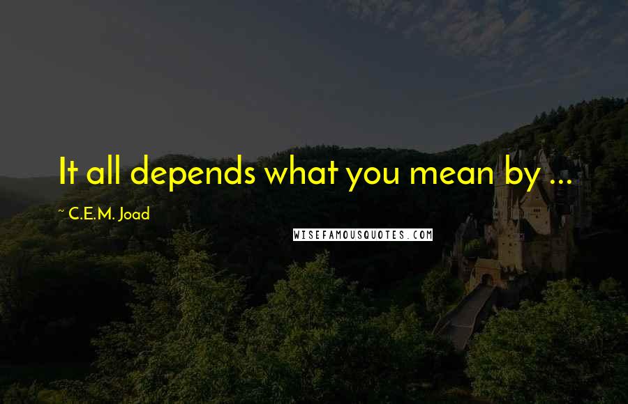 C.E.M. Joad Quotes: It all depends what you mean by ...