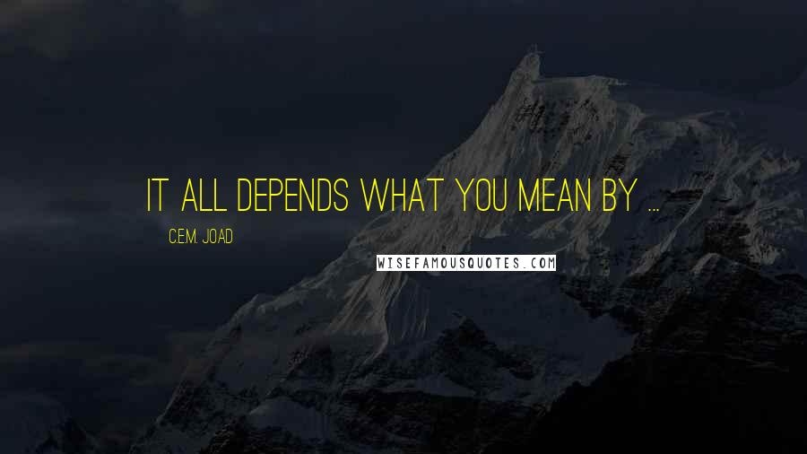 C.E.M. Joad Quotes: It all depends what you mean by ...