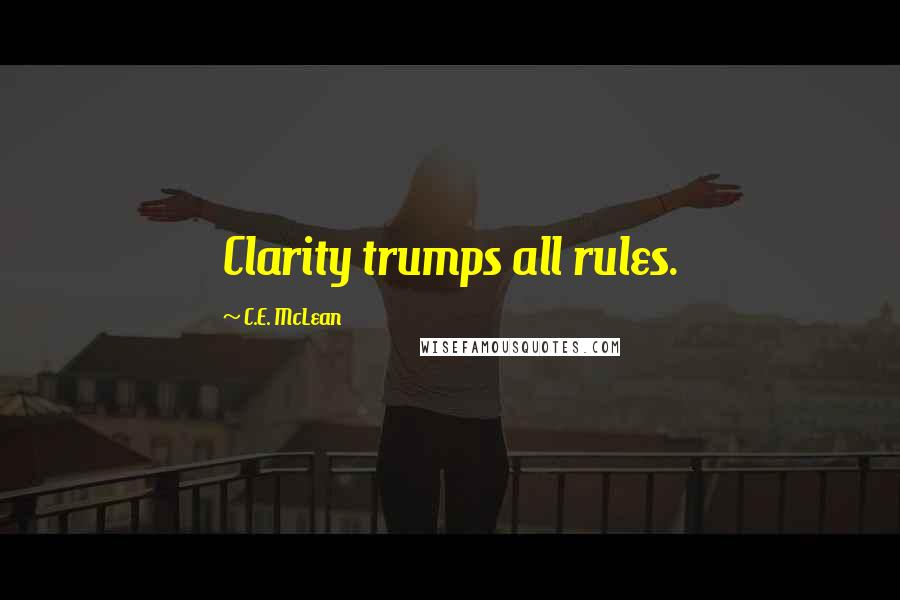 C.E. McLean Quotes: Clarity trumps all rules.