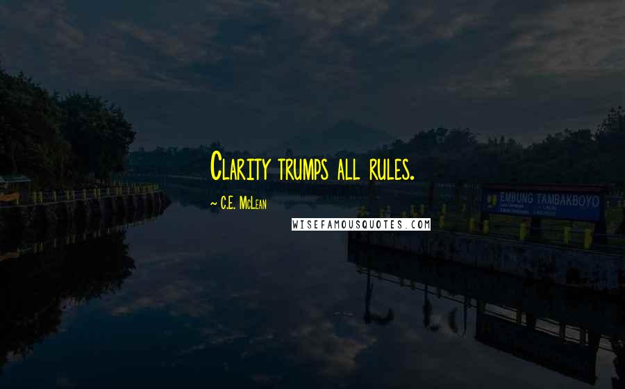 C.E. McLean Quotes: Clarity trumps all rules.