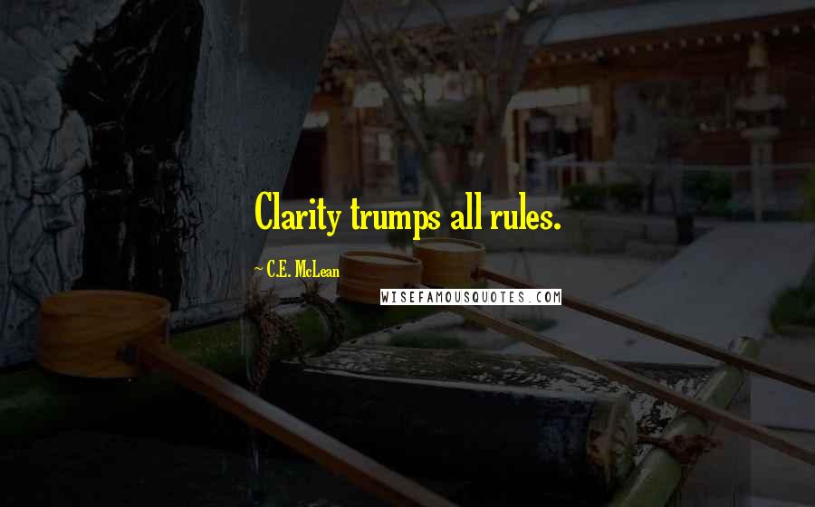 C.E. McLean Quotes: Clarity trumps all rules.