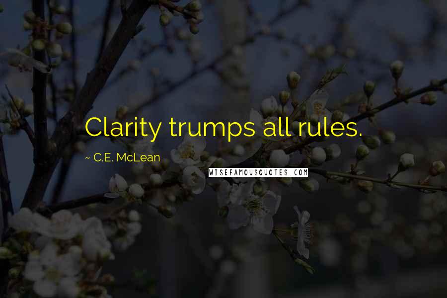 C.E. McLean Quotes: Clarity trumps all rules.