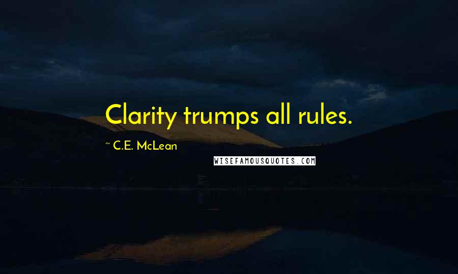 C.E. McLean Quotes: Clarity trumps all rules.