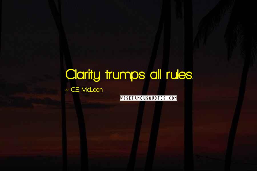 C.E. McLean Quotes: Clarity trumps all rules.