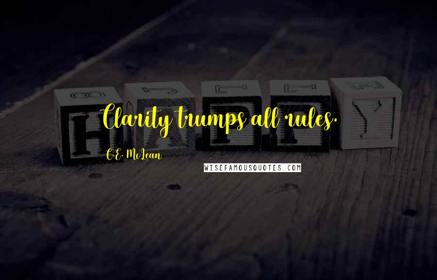 C.E. McLean Quotes: Clarity trumps all rules.
