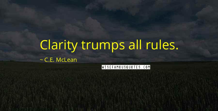 C.E. McLean Quotes: Clarity trumps all rules.