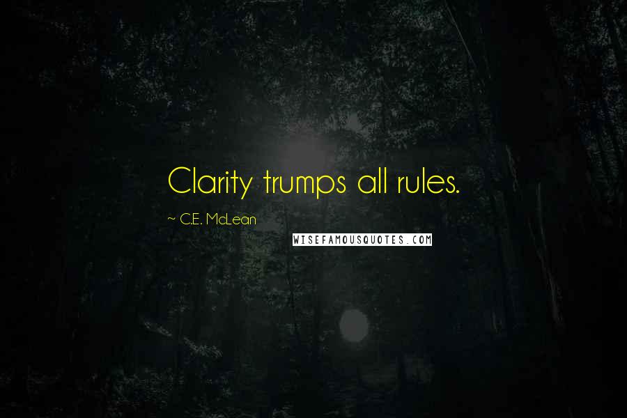 C.E. McLean Quotes: Clarity trumps all rules.