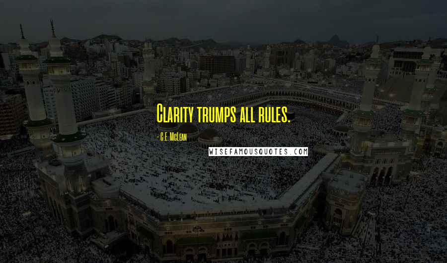 C.E. McLean Quotes: Clarity trumps all rules.