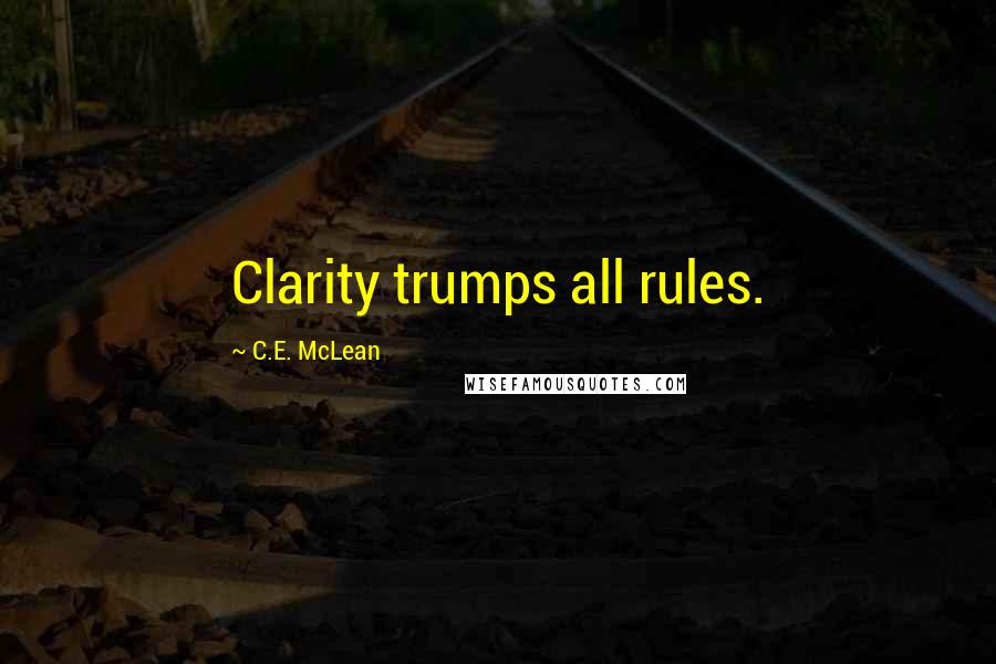C.E. McLean Quotes: Clarity trumps all rules.