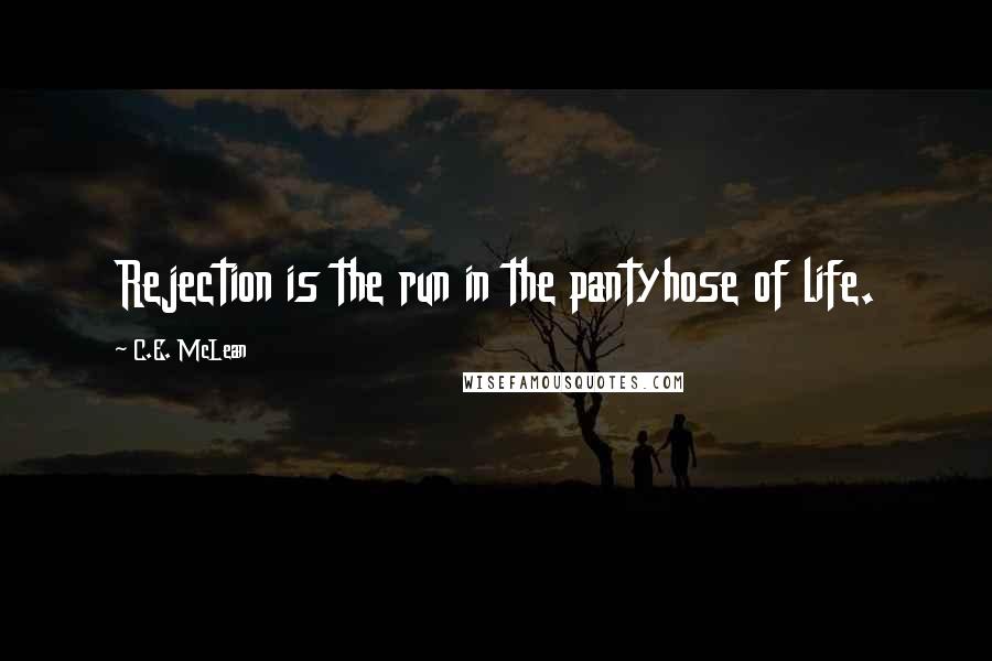 C.E. McLean Quotes: Rejection is the run in the pantyhose of life.