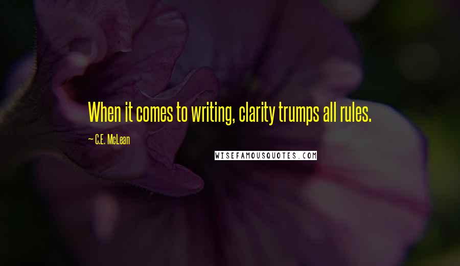 C.E. McLean Quotes: When it comes to writing, clarity trumps all rules.