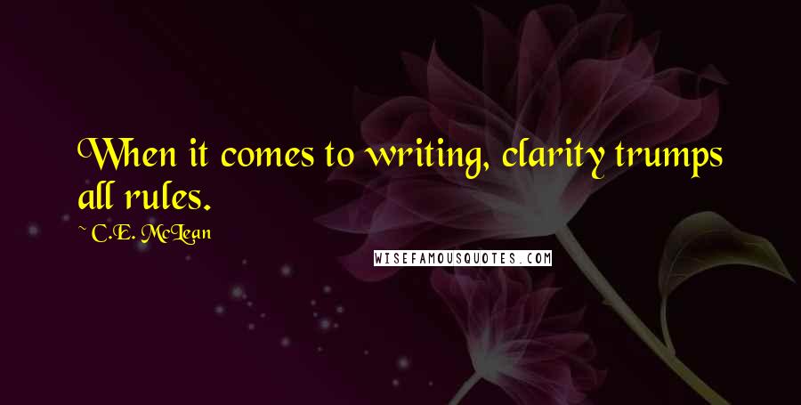 C.E. McLean Quotes: When it comes to writing, clarity trumps all rules.