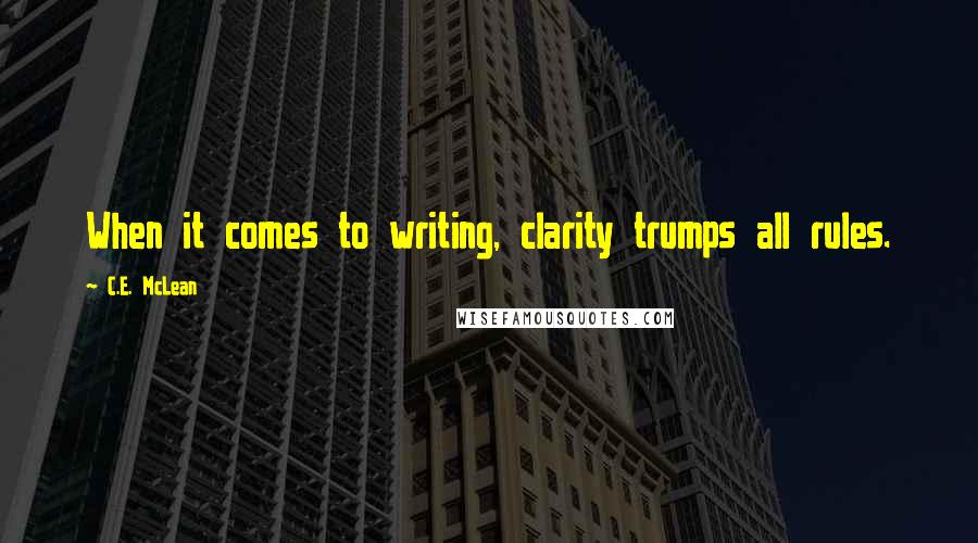 C.E. McLean Quotes: When it comes to writing, clarity trumps all rules.