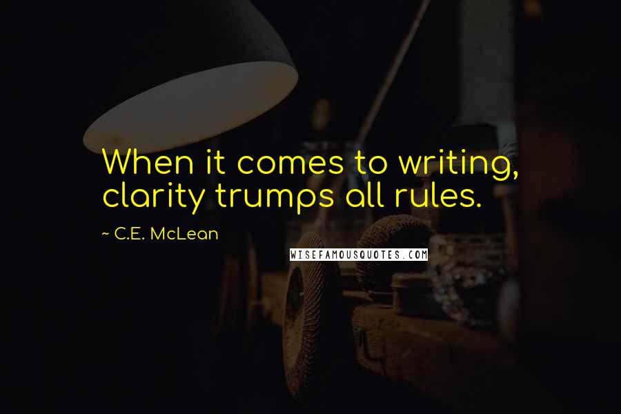 C.E. McLean Quotes: When it comes to writing, clarity trumps all rules.