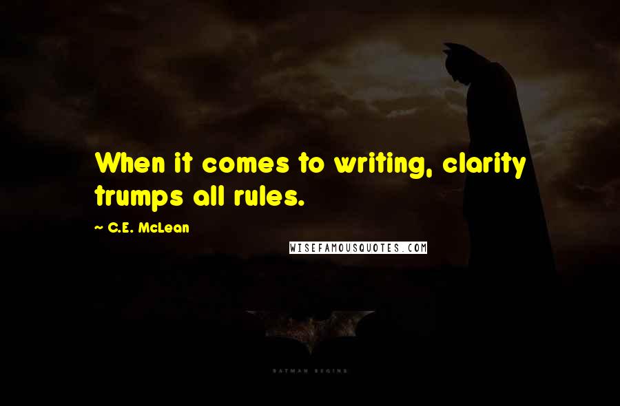 C.E. McLean Quotes: When it comes to writing, clarity trumps all rules.