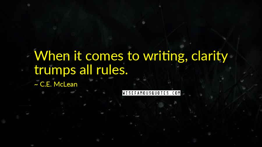 C.E. McLean Quotes: When it comes to writing, clarity trumps all rules.