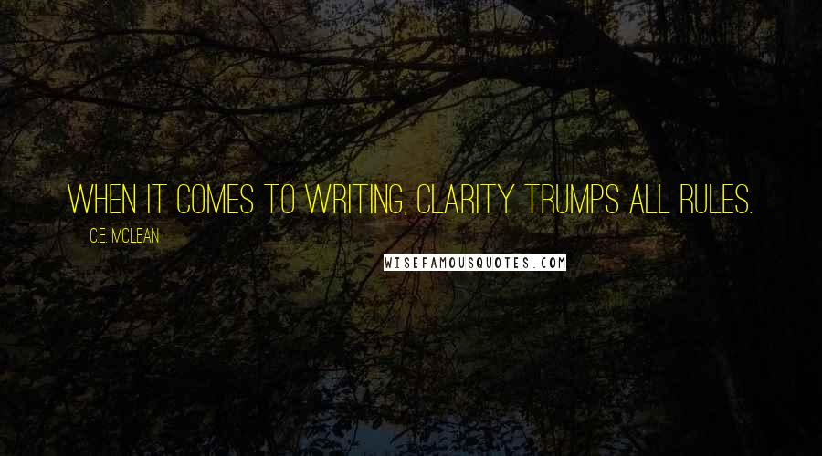 C.E. McLean Quotes: When it comes to writing, clarity trumps all rules.