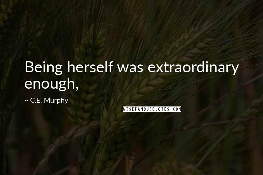 C.E. Murphy Quotes: Being herself was extraordinary enough,