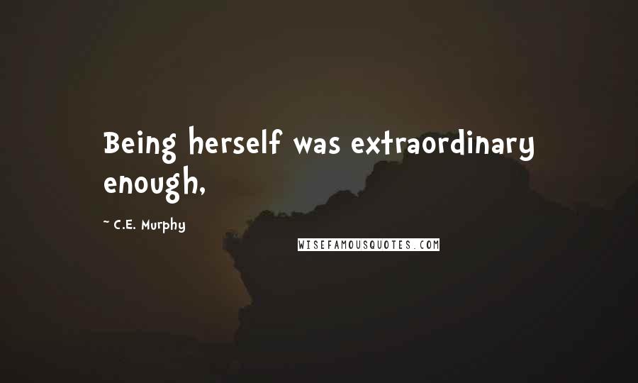C.E. Murphy Quotes: Being herself was extraordinary enough,