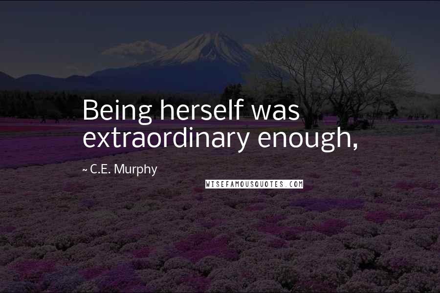 C.E. Murphy Quotes: Being herself was extraordinary enough,
