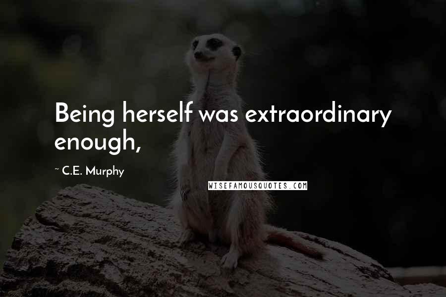 C.E. Murphy Quotes: Being herself was extraordinary enough,