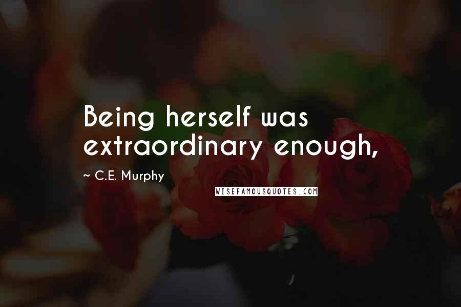 C.E. Murphy Quotes: Being herself was extraordinary enough,