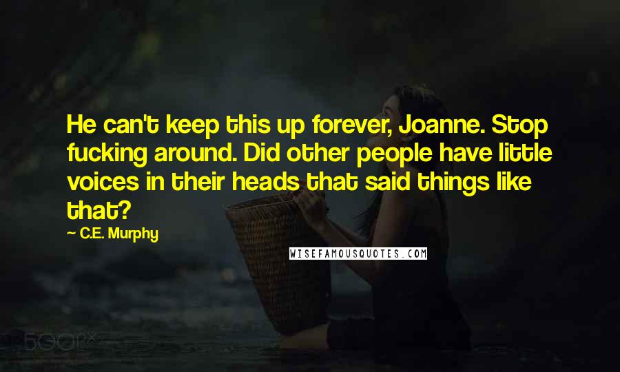 C.E. Murphy Quotes: He can't keep this up forever, Joanne. Stop fucking around. Did other people have little voices in their heads that said things like that?