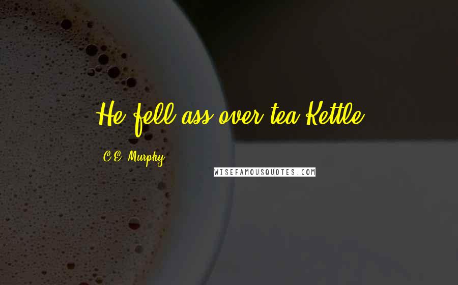 C.E. Murphy Quotes: He fell ass over tea Kettle