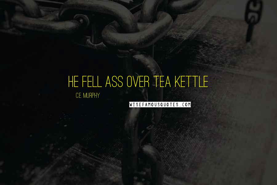 C.E. Murphy Quotes: He fell ass over tea Kettle