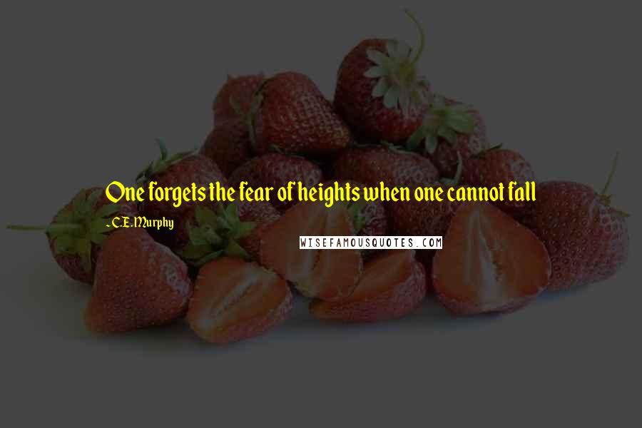 C.E. Murphy Quotes: One forgets the fear of heights when one cannot fall